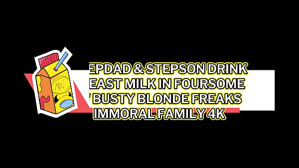 Stepdad & Stepson Drink Breast Milk In Foursome W Busty Blonde Freaks – Immoral Family 4k